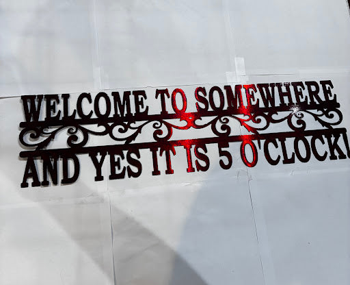 Welcome to Somewhere and Yes it is 5 O'clock Metal Sign 18 Gauge Steel Wall Decor