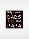 Only Special Dads Are Called Papa Metal Sign 10x10 18 Gauge Steel Wall Decor
