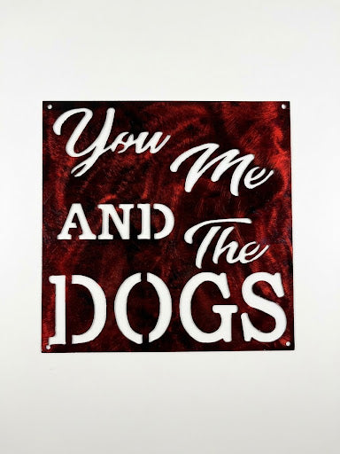 You Me and the Dogs Metal Sign 10x10 18 Gauge Steel Wall Decor